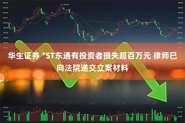 华生证券 *ST东通有投资者损失超百万元 律师已向法院递交立案材料