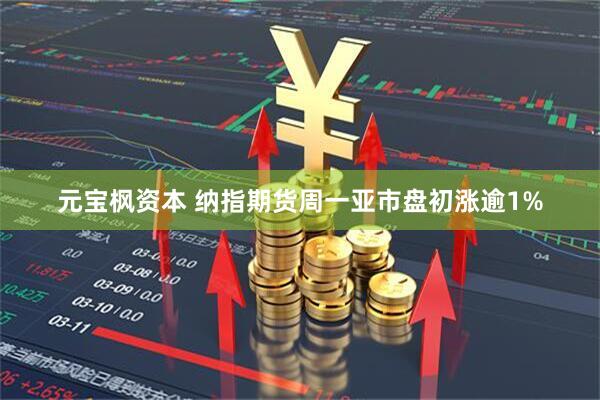 元宝枫资本 纳指期货周一亚市盘初涨逾1%